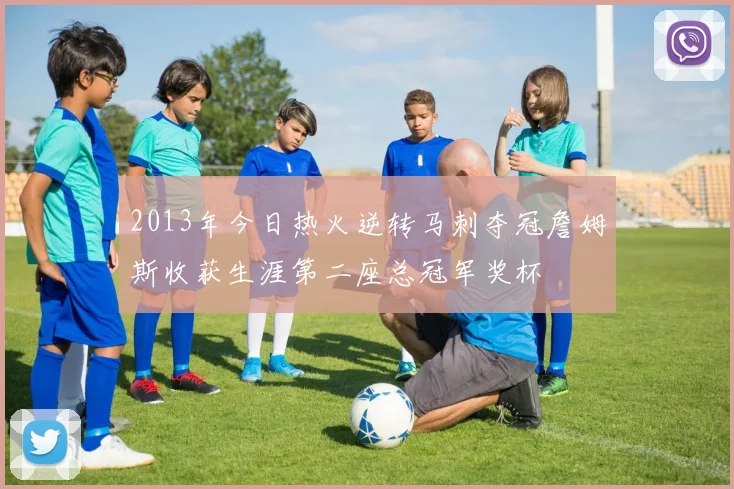 2013年今日热火逆转马刺夺冠詹姆斯收获生涯第二座总冠军奖杯